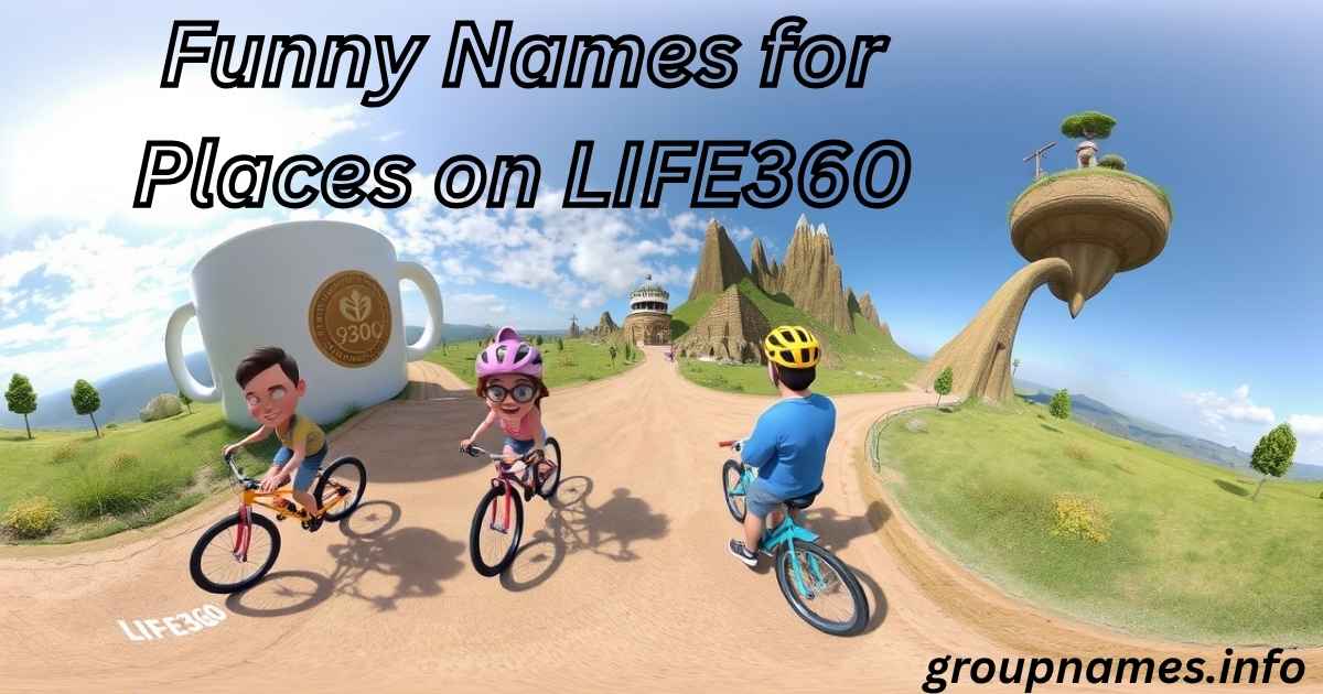 Funny Names for Places on LIFE360