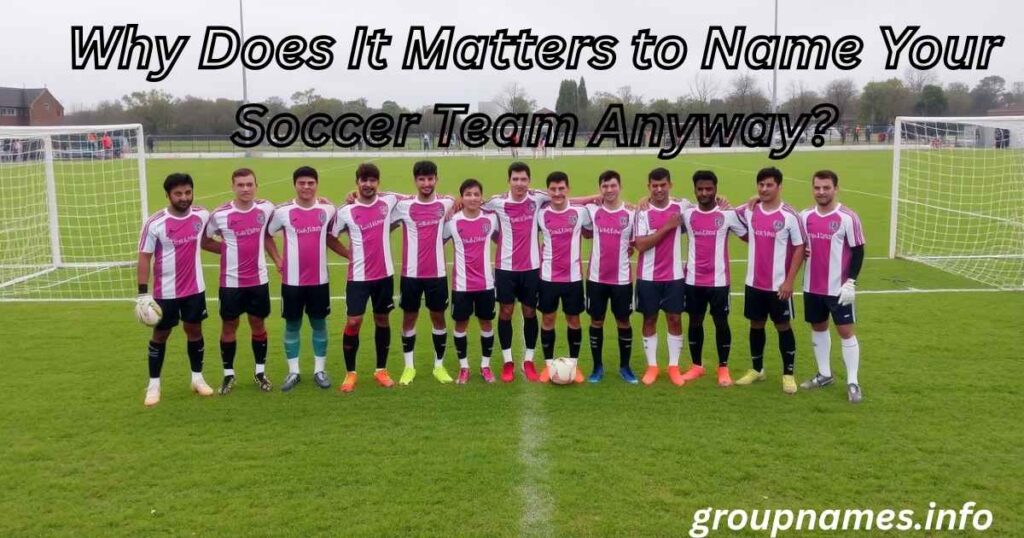 Why Does It Matters to Name Your Soccer Team Anyway?