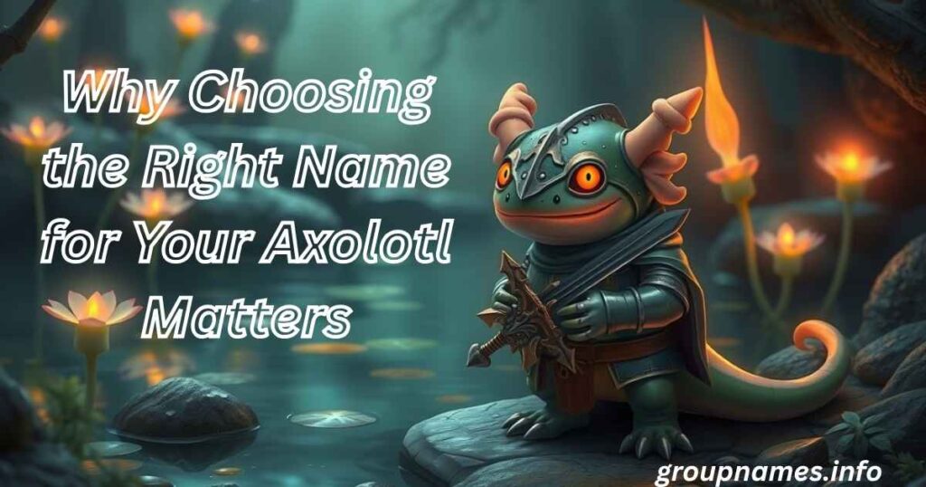 Why Choosing the Right Name for Your Axolotl Matters